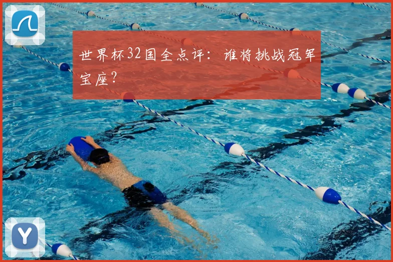世界杯32国全点评：谁将挑战冠军宝座？