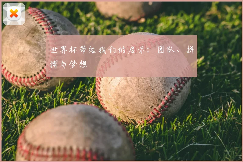 世界杯带给我们的启示：团队、拼搏与梦想