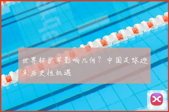 世界杯扩军影响几何？中国足球迎来历史性机遇